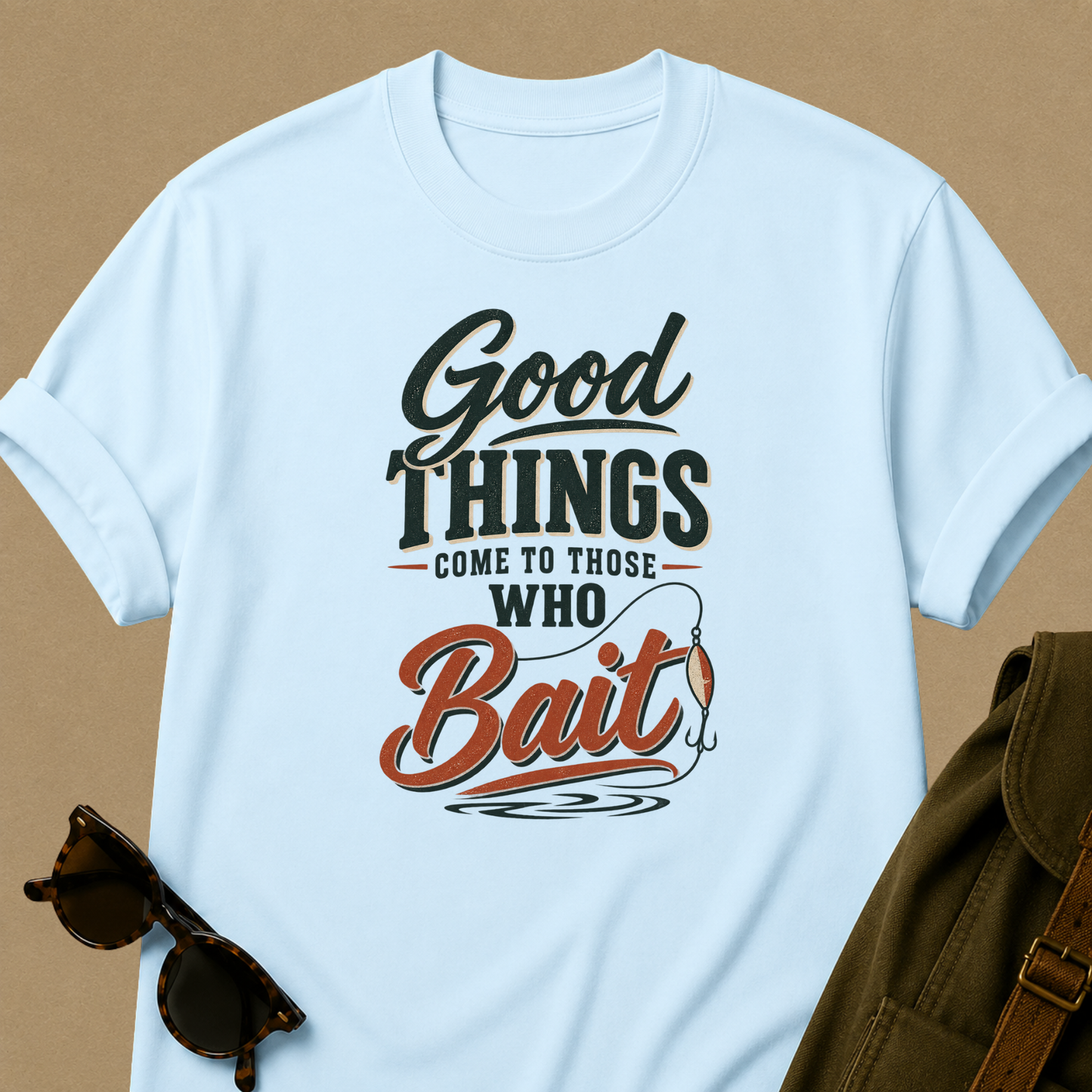Good Things Come to Those Who Bait — Funny Fishing T-Shirt