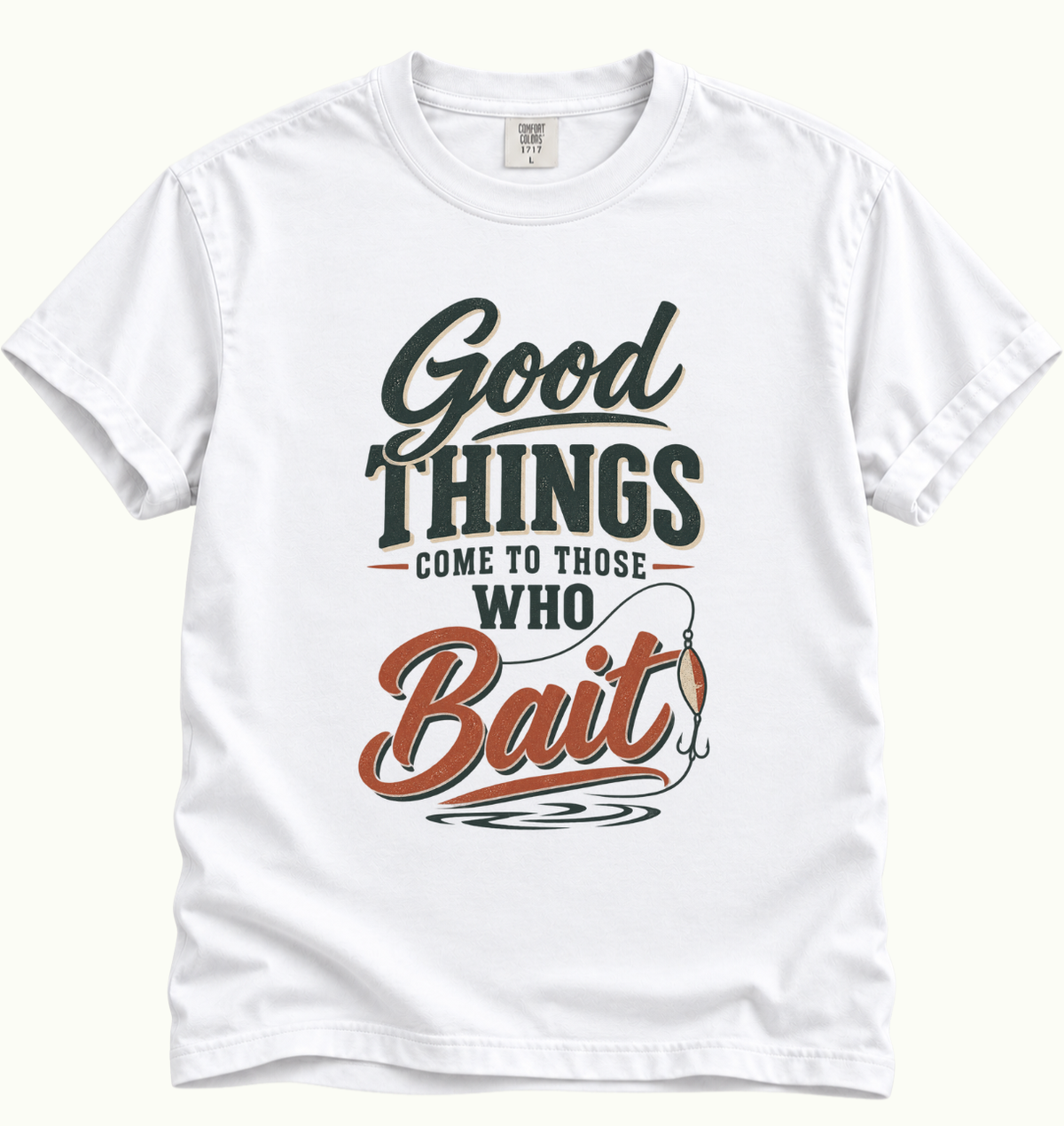 Good Things Come to Those Who Bait T-Shirt