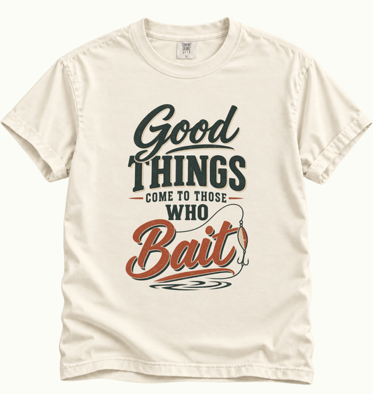 Good Things Come to Those Who Bait T-Shirt
