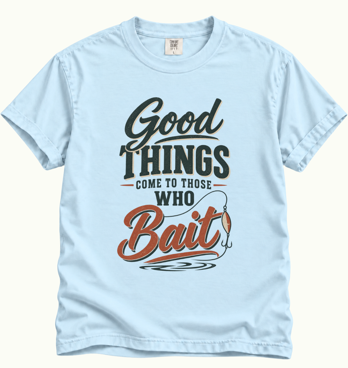 Good Things Come to Those Who Bait T-Shirt