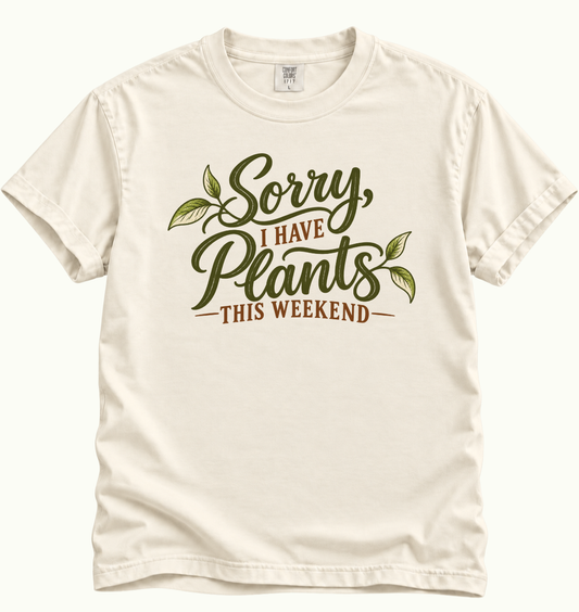 Sorry, I Have Plants This Weekend T-Shirt