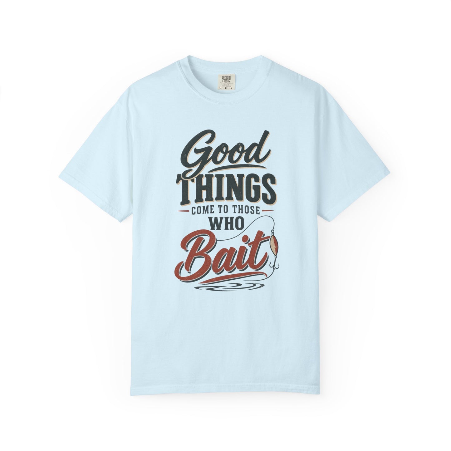 Good Things Come to Those Who Bait — Funny Fishing T-Shirt